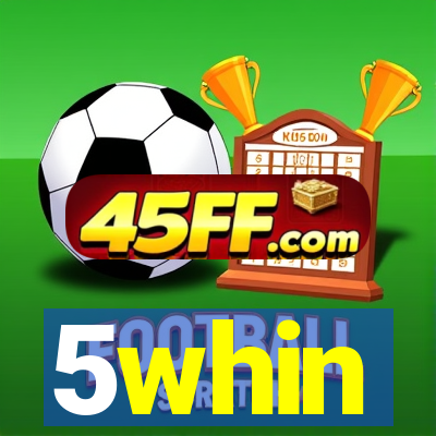 5whin