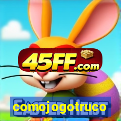 comojogotruco