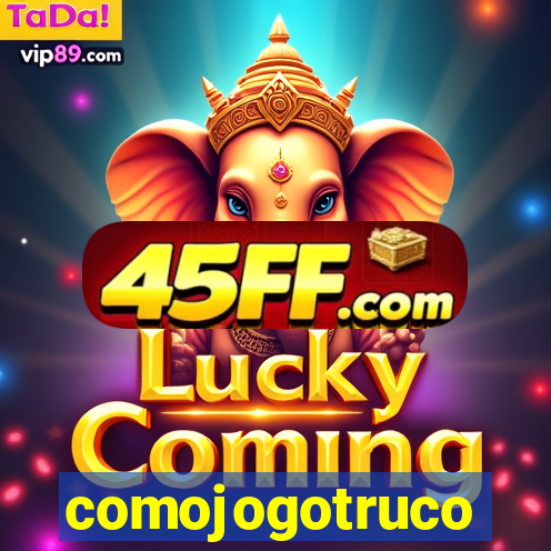 comojogotruco