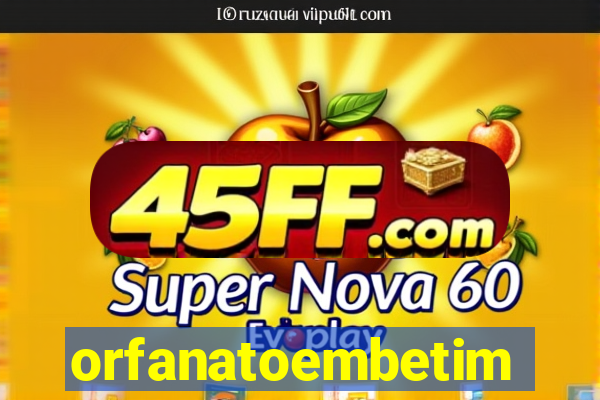 orfanatoembetim